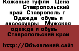 Кожаные туфли › Цена ­ 1 400 - Ставропольский край, Ставрополь г. Одежда, обувь и аксессуары » Мужская одежда и обувь   . Ставропольский край